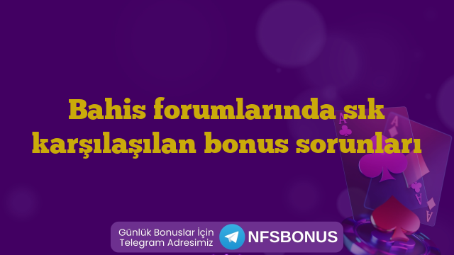 Bahis forumlarında sık karşılaşılan bonus sorunları