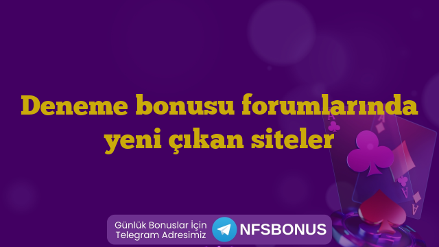 Deneme bonusu forumlarında yeni çıkan siteler
