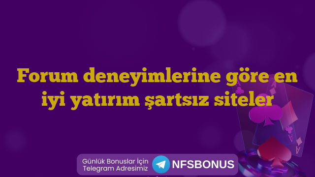 Forum deneyimlerine göre en iyi yatırım şartsız siteler