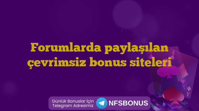 Forumlarda paylaşılan çevrimsiz bonus siteleri