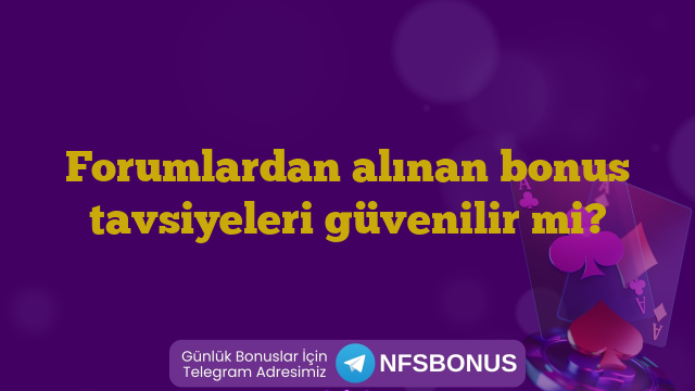 Forumlardan alınan bonus tavsiyeleri güvenilir mi?