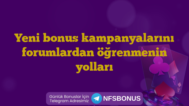 Yeni bonus kampanyalarını forumlardan öğrenmenin yolları